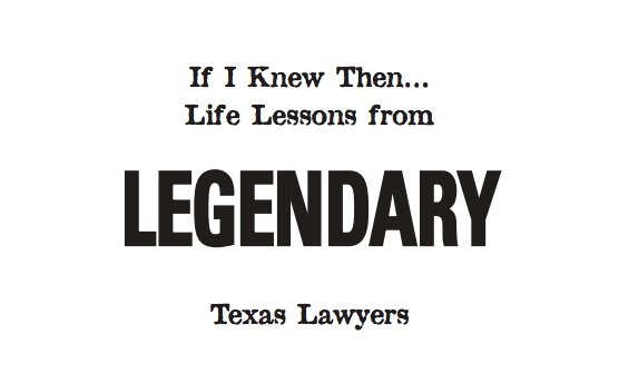 If I Knew Then Life Lessons from Legendary Texas Lawyers